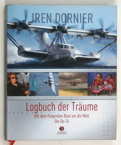 Logbuch der Träume: Mit dem fliegenden Boot um die Welt. Die Do-24