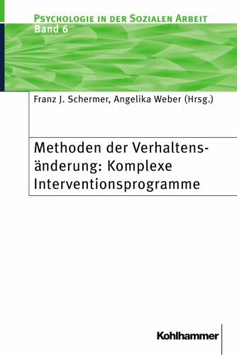 Methoden der Verhaltensänderung: Komplexe Interventionsprogramme (Psychologie in der Sozialen Arbeit, 6, Band 6)