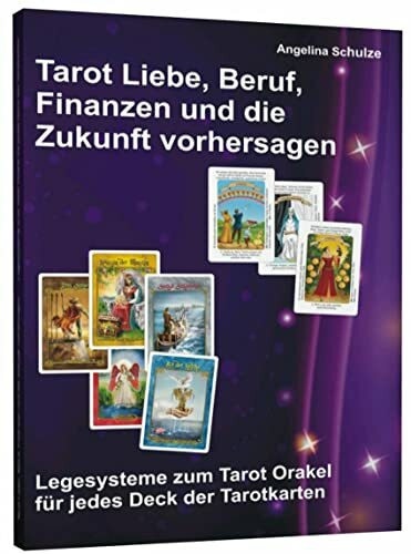 Tarot Liebe, Beruf, Finanzen und die Zukunft vorhersagen: Legesysteme zum Tarot-Orakel für jedes Deck der Tarotkarten (Kartenlegen Tarot für Anfänger)