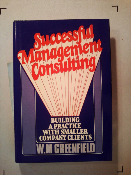 Successful Management Consulting: Building a Practice With Smaller Company Clients