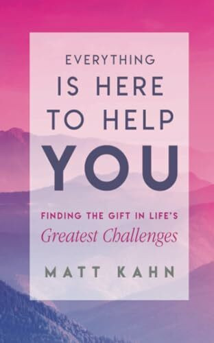 Everything Is Here to Help You: A Loving Guide to Your Soul's Evolution: Finding the Gift in Life's Greatest Challenges