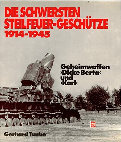 Die schwersten Steilfeuer - Geschütze 1914 - 1945. Geheimwaffen 'Dicke Berta' und 'Karl'