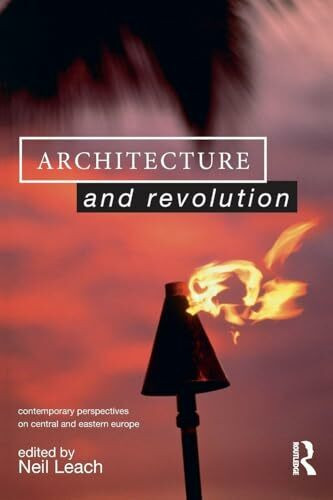 Architecture and Revolution: Contemporary Perspectives on Central and Eastern Europe