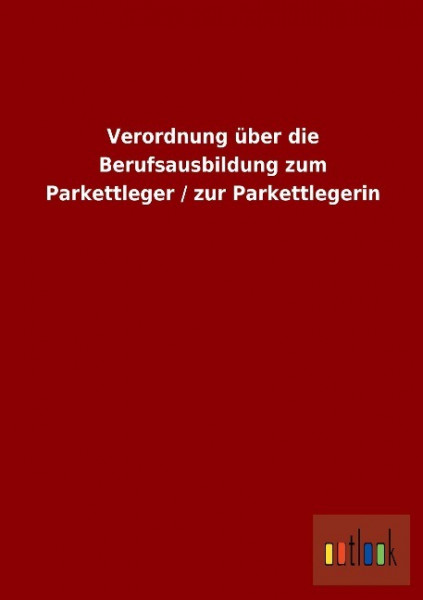 Verordnung über die Berufsausbildung zum Parkettleger / zur Parkettlegerin