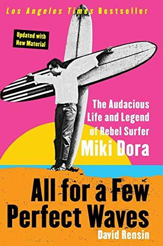 All for a Few Perfect Waves: The Audacious Life and Legend of Rebel Surfer Miki Dora – The True Story of Malibu's King and His FBI Chase