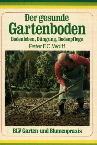 Der gesunde Gartenboden. Bodenleben, Düngung, Bodenpflege.
