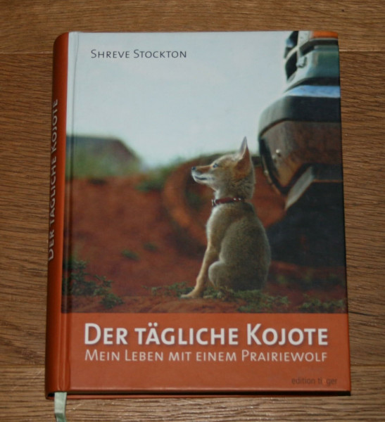 Der tägliche Kojote: Mein Leben mit einem Prairiewolf. Eine wahre Geschichte über Liebe, Freiheit und Vertrauen