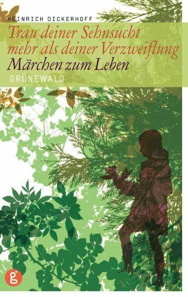 Trau deiner Sehnsucht mehr als deiner Verzweiflung: Märchen zum Leben