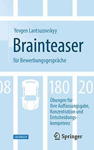 Brainteaser für Bewerbungsgespräche: 180 Übungen für Ihre Auffassungsgabe, Konzentration und Entscheidungskompetenz
