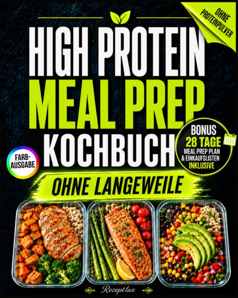 High Protein Meal Prep Kochbuch: Nie wieder fünfmal dasselbe: Schnelle, unwiderstehlich leckere Proteinrezepte mit cleveren Variationen für entspannte Arbeitswochen ink. 28-Tage-Meal-Prep-Bonus
