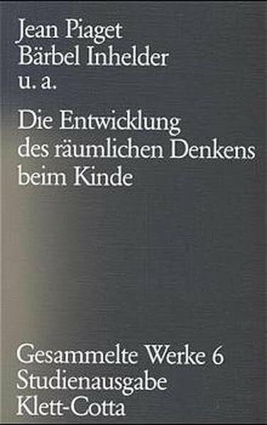 Gesammelte Werke, Bd.6: Die Entwicklung des räumlichen Denkens beim Kinde