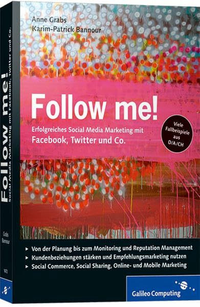 Follow me!: Social Media Marketing mit Facebook, Twitter, XING, YouTube und Co. Inkl. Empfehlungsmarketing, Crowdsourcing und Social Commerce (Galileo Computing)