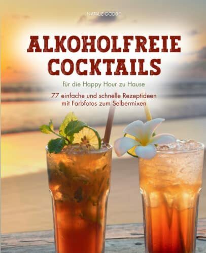 Alkoholfreie Cocktails: für die Happy Hour zu Hause - 77 einfache und schnelle Rezeptideen mit Farbfotos zum Selbermixen