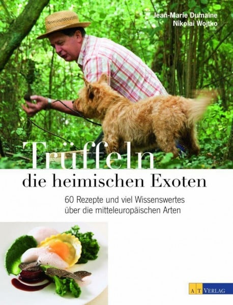 Trüffeln - die heimischen Exoten: 60 Rezepte und viel Wissenswertes über die mitteleuropäischen Arten