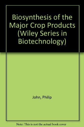 Biosynthesis of the Major Crop Products: The Biochemistry, Cell Physiology and Molecular Biology Involved in the Synthesis by Crop Plants of Sucrose... Biosynthesis of the Major Crop Products: The Biochemistry, Cell Physiology and Molecular Biology Involved in the Synthesis by Crop Plants of Sucrose (Biotechnology S.)