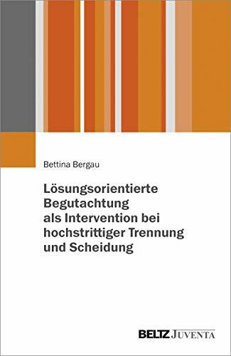 Lösungsorientierte Begutachtung als Intervention bei hochstrittiger Trennung und Scheidung