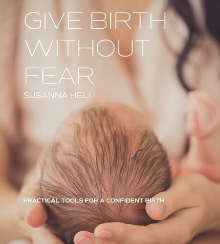 Give Birth Without Fear: Practical Tools for a Confident Birth