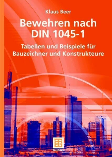 Bewehren nach DIN 1045-1: Tabellen und Beispiele für Bauzeichner und Konstrukteure