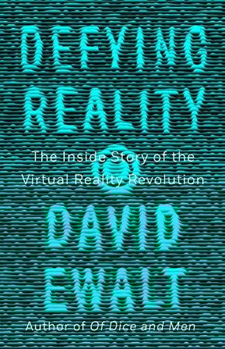 Defying Reality: The Inside Story of the Virtual Reality Revolution