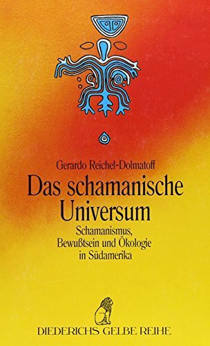 Das schamanische Universum: Schamanismus, Bewusstsein und Ökologie in Südamerika