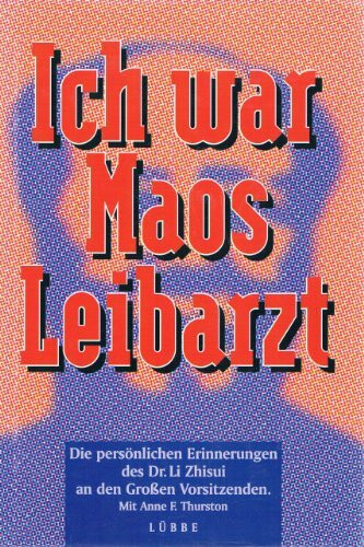 Ich war Maos Leibarzt. Die persönlichen Erinnerungen des Dr. Li Zhisui an den Großen Vorsitzenden. Mit Anne F. Thurston