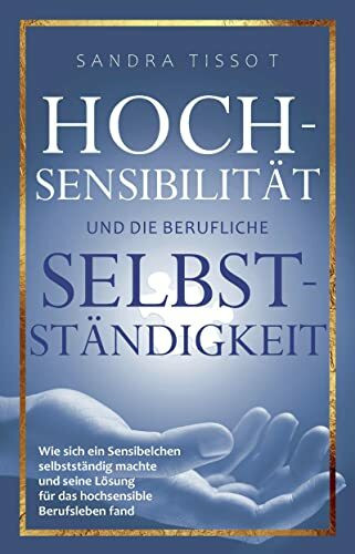 Hochsensibilität und die berufliche Selbstständigkeit: Wie sich ein Sensibelchen selbstständig...