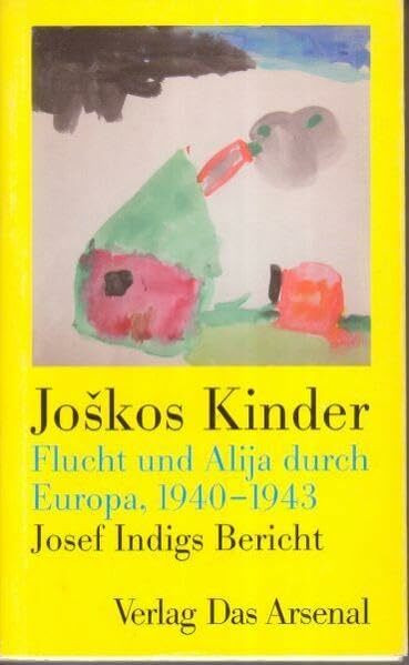 Joškos Kinder: Flucht und Alija durch Europa, 1940-1943. Josef Indigs Bericht (Bücher des 9. November - "an die Vergessenheit")