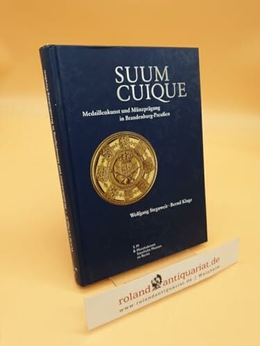 SUUM CUIQUE: Medaillenkunst und Münzprägung in Brandenburg-Preußen SUUM CUIQUE: Medaillenkunst und Münzprägung in Brandenburg-Preußen