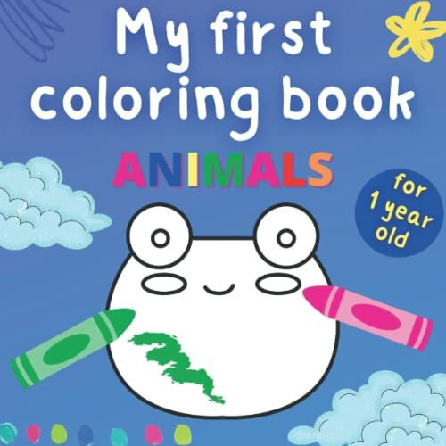 My First Coloring Book For 1 Year Old Animals: Big And Simple Shapes Perfect For Little Babies | Large Pictures Great For First Crayons | Activity For Toddlers Ages 1-2 Boys And Girls