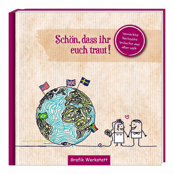 Schön, dass ihr euch traut!: Verrückte Hochzeitsbräuche aus aller Welt