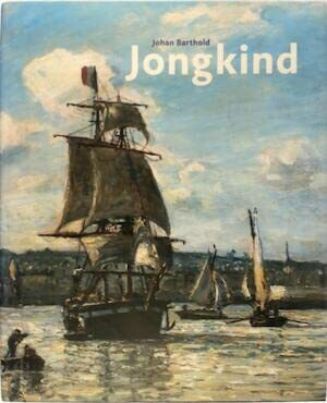 Johan Barthold Jongkind. Ein Wegbereiter des Impressionismus