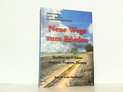 Neue Wege zum Frieden: Konflikte aus 45 Jahren: Diagnose, Prognose, Therapie