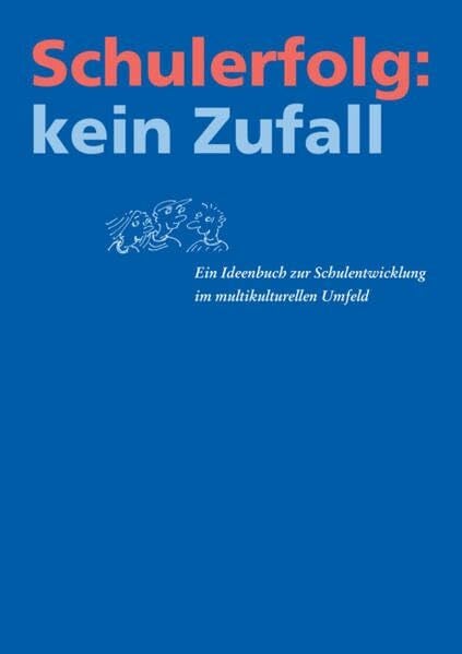 Schulerfolg: kein Zufall: Ein Ideenbuch zur Schulentwicklung im multikulturellen Umfeld