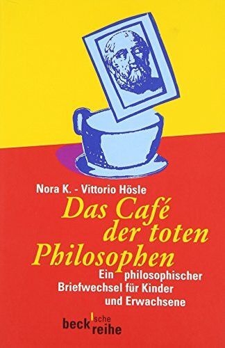 Das Café der toten Philosophen: Ein philosophischer Briefwechsel für Kinder und Erwachsene (Beck'sche Reihe)