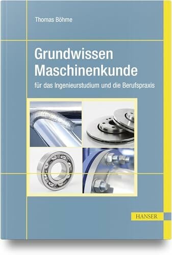 Grundwissen Maschinenkunde: für das Ingenieurstudium und die Berufspraxis Grundwissen Maschinenkunde: für das Ingenieurstudium und die Berufspraxis