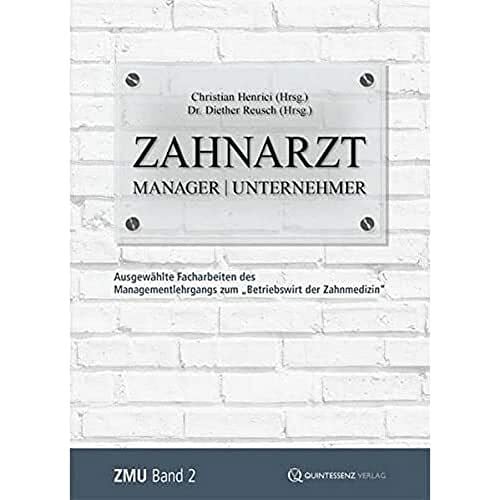 Zahnarzt | Manager | Unternehmer: Band 2: Ausgewählte Facharbeiten des Managementlehrgangs zum „Betriebswirt der Zahnmedizin“ (Zahnarzt | Manager | ... zum "Betriebswirt der Zahnmedizin")