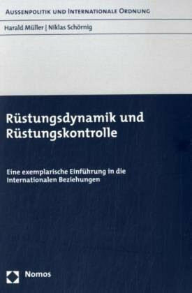 Rüstungsdynamik und Rüstungskontrolle: Eine exemplarische Einführung in die Internationalen Beziehungen (Aussenpolitik Und Internationale Ordnung)