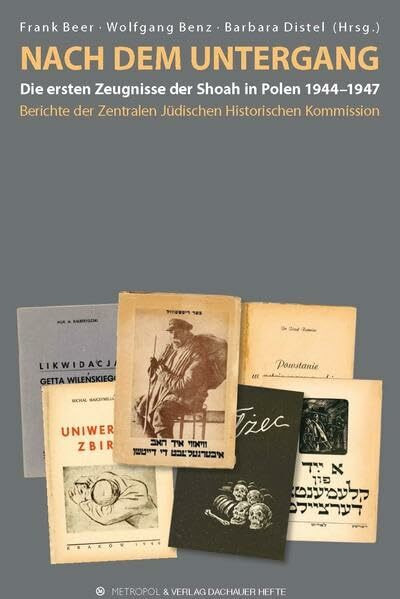 Nach dem Untergang: Die ersten Zeugnisse der Shoah in Polen 1944–1947. Berichte der Zentralen Jüdischen Historischen Kommission