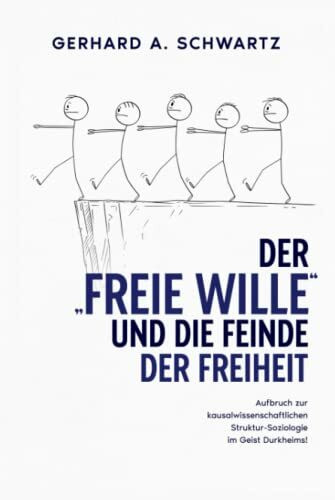 Der „freie Wille“ und die Feinde der Freiheit: Aufbruch zur kausalwissenschaftlichen Struktur-Soziologie im Geist Durkheims