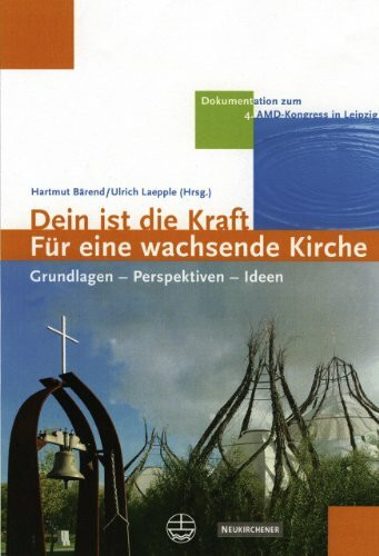 Dein ist die Kraft - Für eine wachsende Kirche: Grundlagen - Perspektiven - Ideen. Dokumentation zum 4. AMD-Kongress in Leipzig