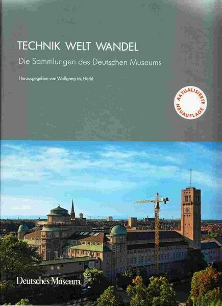 Technik Welt Wandel: Die Sammlungen des Deutschen Museums