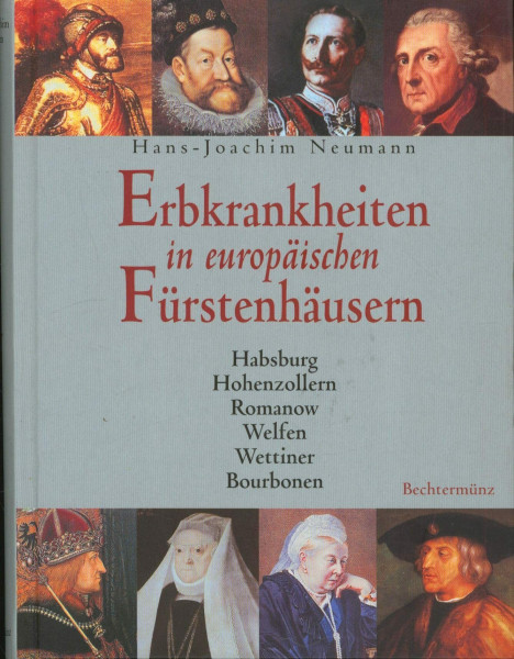 Erbkrankheiten in europäischen Fürstenhäusern - Habsburg, Hohenzollern, Romanow, Welfen, Wettiner, Bourbonen.