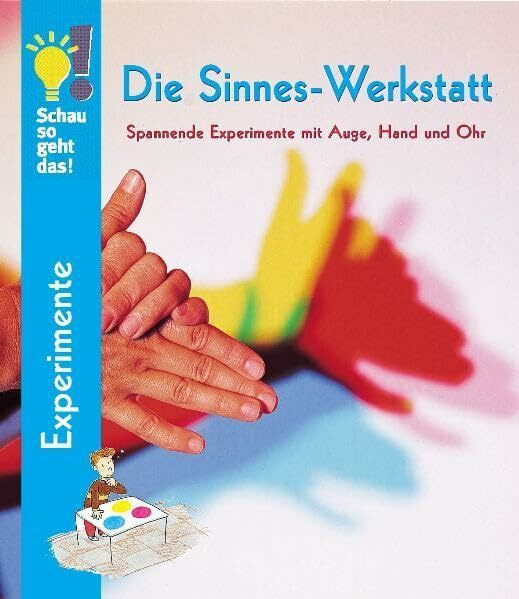 Die Sinnes-Werkstatt: Spannende Experimente mit Auge, Hand und Ohr (Schau so geht das!)