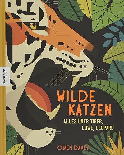 Wilde Katzen: Alles über Tiger, Löwe, Leopard (Luchs, Ozelot, Hauskatze, Puma, Fischkatze, Bergkatze, Schneeleopard, Wildkatze)