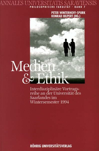 Medien und Ethik: Interdisziplinäre Vortragsreihe an der Universität des Saarlandes im Sommersemester 1994 (Annales Universitatis Saraviensis: Philosophische Fakultät - Neue Folge)