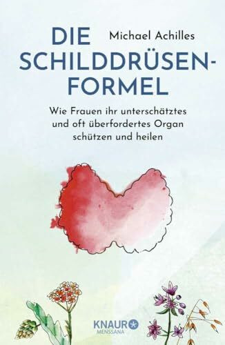 Die Schilddrüsen-Formel: Wie Frauen ihr unterschätztes und oft überfordertes Organ schützen und heilen | Einfach ganzheitlich! Alles was Frauen zum Thema Schilddrüse, Hashimoto u.v.m. wissen sollten