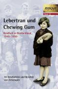 Lebertran und Chewing Gum. Kindheit in Deutschland 1945 - 1950