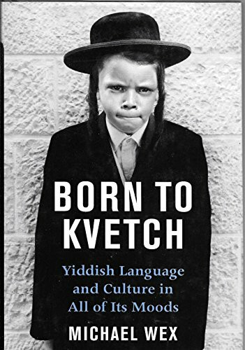 Born to Kvetch: Yiddish Language And Culture in All Its Moods