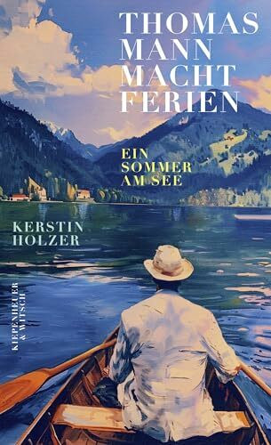 Thomas Mann macht Ferien: Ein Sommer am See | "Ein federleichtes, wunderschönes Sommerbuch" Elke Heidenreich