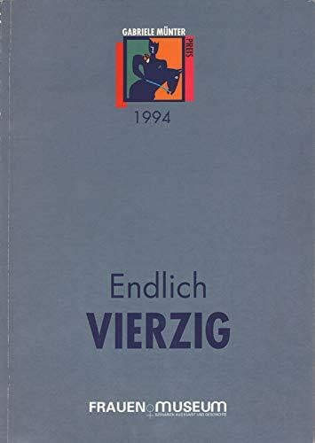 Endlich vierzig : Malerei, Installation, Plastik, Fotografie, Environment, Performance, Video ; 10.6. - 4.9.1994, Frauen-Museum ; [Gabriele-Münter-Preis für Bildende Künstlerinnen ab 40].